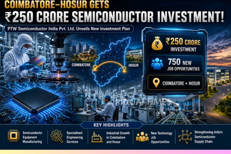 PTW Semiconductor to Invest ₹250 Crore in Coimbatore and Hosur, Creating 750 Jobs